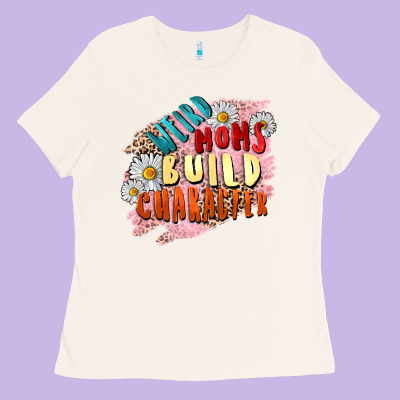Weird Moms Build Character Mother's Day Ladies Tee Designed By Fadigitalartstudio