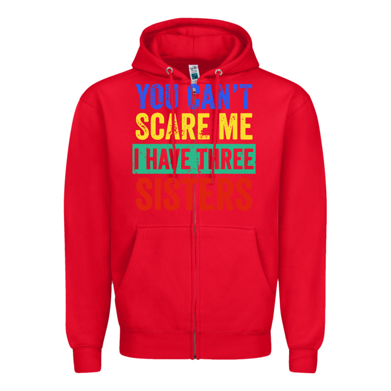 You Can't Scare Me I Have Three Sisters Funny Brother Zipper Hoodie by artisFamous | Teevron