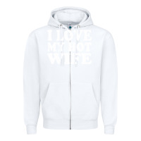 White i love my hot wife Zipper Hoodie - artisFamous