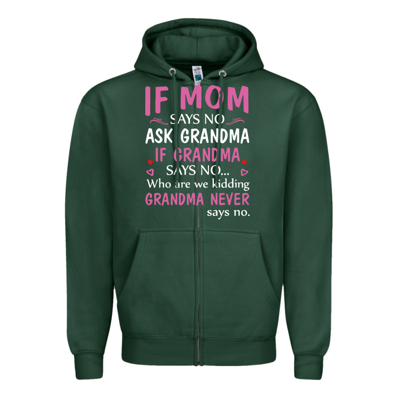 If Mom Says No Ask Grandma If Grandma Says No Zipper Hoodie by artisFamous | Teevron