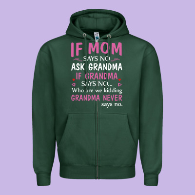 If Mom Says No Ask Grandma If Grandma Says No Zipper Hoodie Designed By Artisfamous