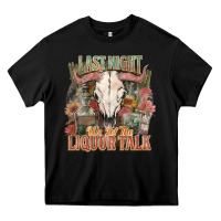 Black Last night we let the liquor talk Heavy Core Tee - HowdyJamesFarm