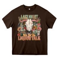 Chocolate Brown Last night we let the liquor talk Heavy Core Tee - HowdyJamesFarm