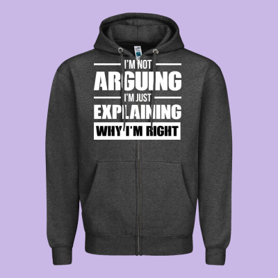 I'm Not Arguing I'm Just Explaining Why I'm Right Funny Zipper Hoodie Designed By Artisfamous