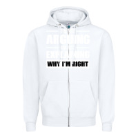 White I'M NOT ARGUING I'M JUST EXPLAINING WHY I'M RIGHT FUNNY Zipper Hoodie - artisFamous
