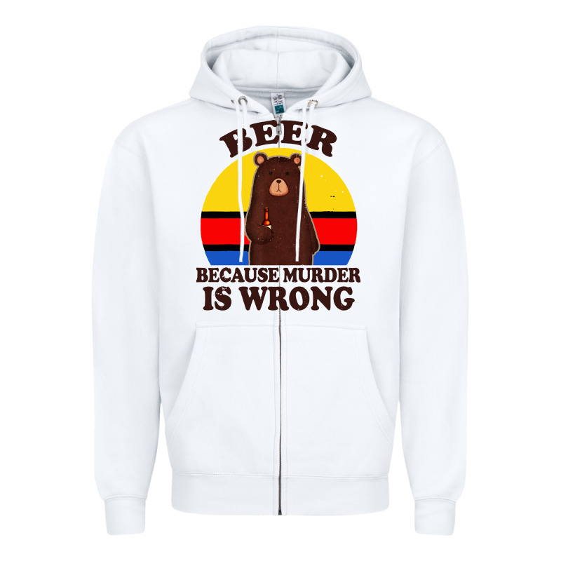 Funny Beer Because Murder Is Wrong For Drinking Men Lover Zipper Hoodie by artisFamous | Teevron
