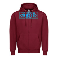 Burgundy why are you so obsessed with me Zipper Hoodie - artisFamous