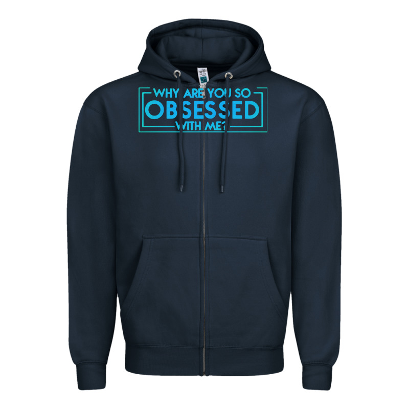 Why Are You So Obsessed With Me Zipper Hoodie by artisFamous | Teevron