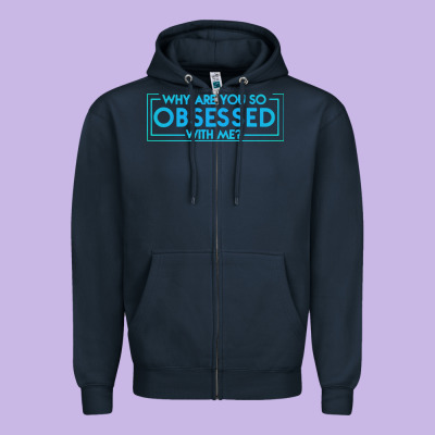 Why Are You So Obsessed With Me Zipper Hoodie Designed By Artisfamous