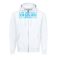 White why are you so obsessed with me Zipper Hoodie - artisFamous