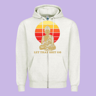 Let That Shit Go Buddha Zipper Hoodie Designed By Artisfamous