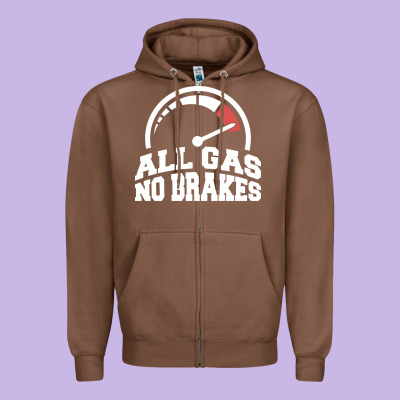 All Gas No Brakes Zipper Hoodie Designed By Artisfamous