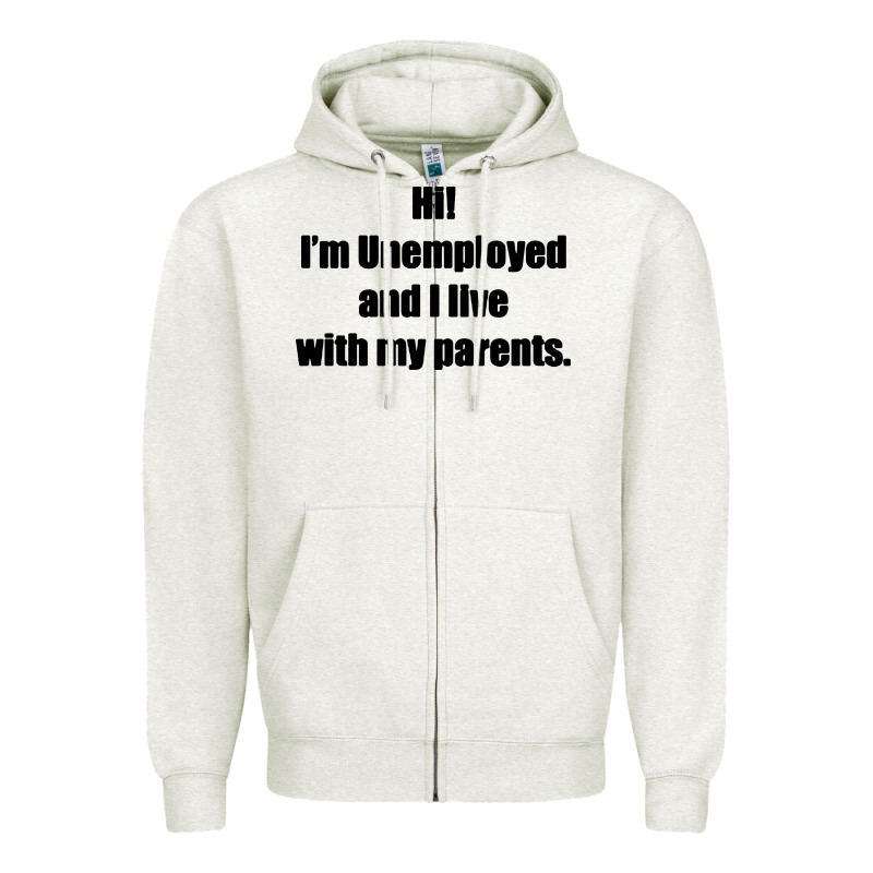 I'm Unemployed And I Live With My Parents Zipper Hoodie by artisFamous | Teevron