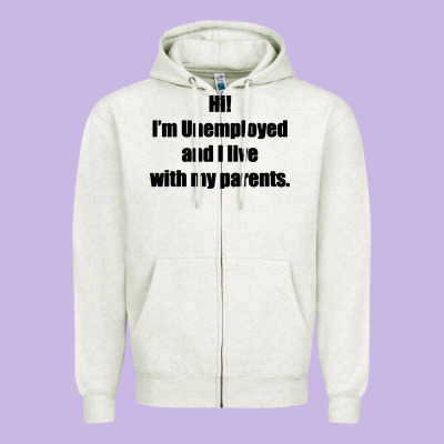 I'm Unemployed And I Live With My Parents Zipper Hoodie Designed By Artisfamous
