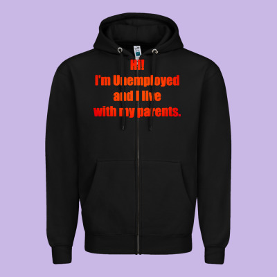 I'm Unemployed And I Live With My Parents Zipper Hoodie Designed By Artisfamous