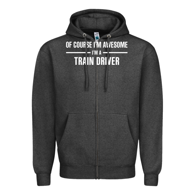 I'm Awesome I'm A Train Driver Zipper Hoodie by artisFamous | Teevron