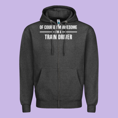 I'm Awesome I'm A Train Driver Zipper Hoodie Designed By Artisfamous