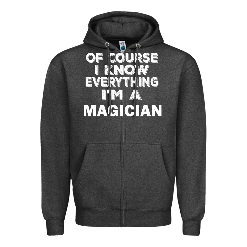 I Know Everything I'm A Magician Zipper Hoodie by artisFamous | Teevron