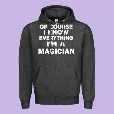 I Know Everything I'm A Magician Zipper Hoodie Designed By Artisfamous