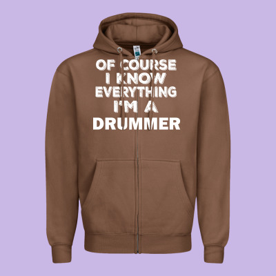 I Know Everything I'm A Drummer Zipper Hoodie Designed By Artisfamous