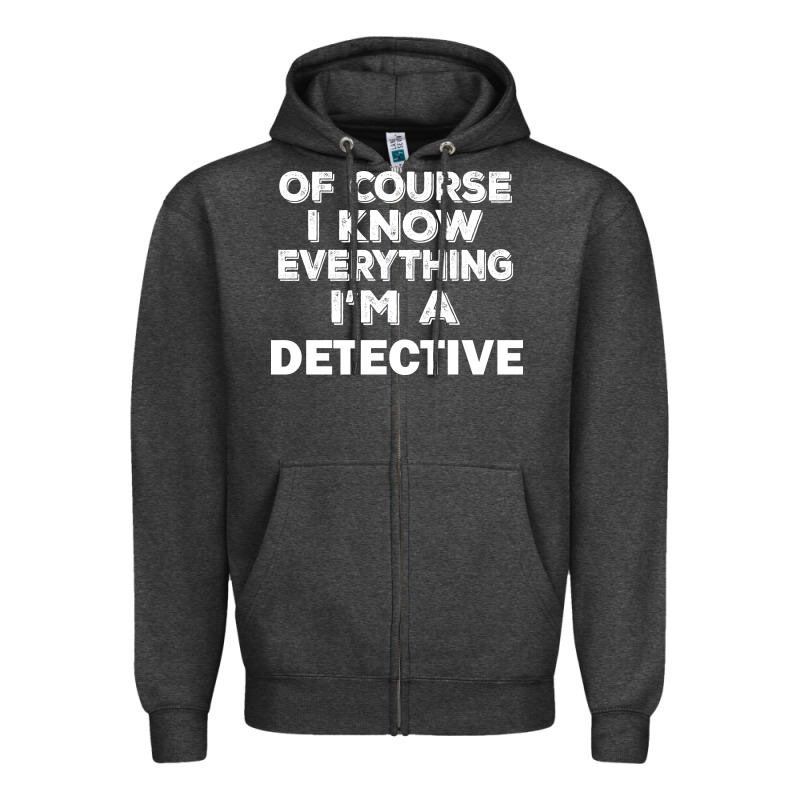 I Know Everything I'm A Detective Zipper Hoodie by artisFamous | Teevron