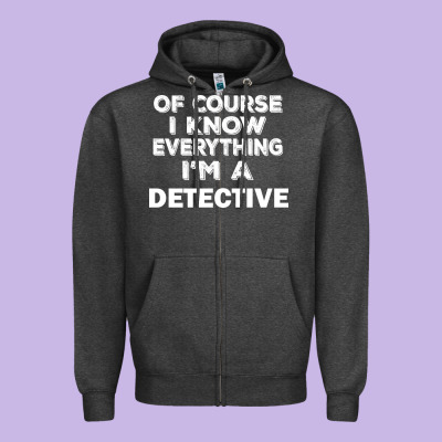 I Know Everything I'm A Detective Zipper Hoodie Designed By Artisfamous