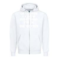 White i know everything i'm a detective Zipper Hoodie - artisFamous