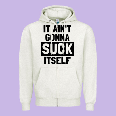 It Ain't Gonna Suck Itself Zipper Hoodie Designed By Artisfamous