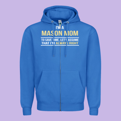 I'm A Mason Mom, I'm Always Right. Mother's Day Gift Zipper Hoodie Designed By Artisfamous