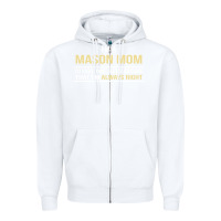 White i'm a mason mom, i'm always right. mother's day gift Zipper Hoodie - artisFamous