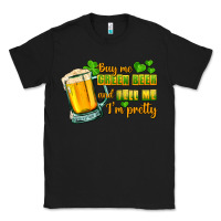 Buy Me Green Beer And Tell Me I'm Pretty Classic Tee | Teevron