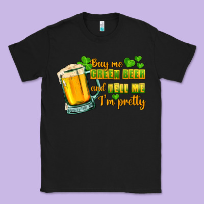 Buy Me Green Beer And Tell Me I'm Pretty Classic Tee Designed By Cowgirlartshop