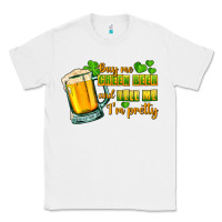 White Buy me green beer and tell me i'm pretty Classic Tee - CowGirlArtShop
