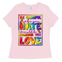 Be Careful Who You Hate It Could Be Someone You Ladies Tee | Teevron
