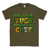 Army Green Who needs luck when you're this cute St. Patrick's Classic Tee - CowGirlArtShop