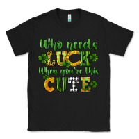 Black Who needs luck when you're this cute St. Patrick's Classic Tee - CowGirlArtShop