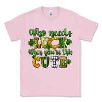 Bubblegum Pink Who needs luck when you're this cute St. Patrick's Classic Tee - CowGirlArtShop