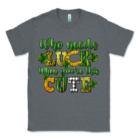 Charcoal Heather Who needs luck when you're this cute St. Patrick's Classic Tee - CowGirlArtShop