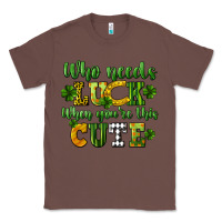 Chestnut Who needs luck when you're this cute St. Patrick's Classic Tee - CowGirlArtShop