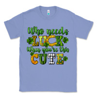 Colony Blue Who needs luck when you're this cute St. Patrick's Classic Tee - CowGirlArtShop