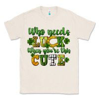 Natural Who needs luck when you're this cute St. Patrick's Classic Tee - CowGirlArtShop