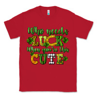 Red Who needs luck when you're this cute St. Patrick's Classic Tee - CowGirlArtShop