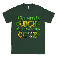 Sports Green Who needs luck when you're this cute St. Patrick's Classic Tee - CowGirlArtShop