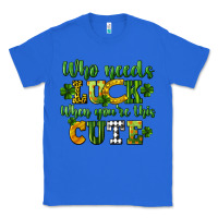 True Royal Who needs luck when you're this cute St. Patrick's Classic Tee - CowGirlArtShop
