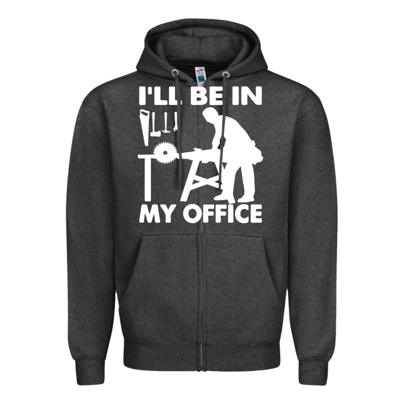 I'll Be In My Office Carpenter Woodworking Zipper Hoodie by linhVisuals | Teevron