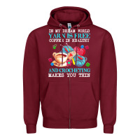 Burgundy yarn t  shirt in my dream world yarn is free, coffee is healthy and cr Zipper Hoodie - linhVisuals