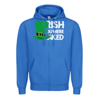 True Royal irish you were naked funny st patrick day Zipper Hoodie - linhVisuals