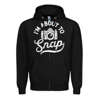I'm About To Snap Photography Photographer Camera Men Women T Shirt Zipper Hoodie | Teevron