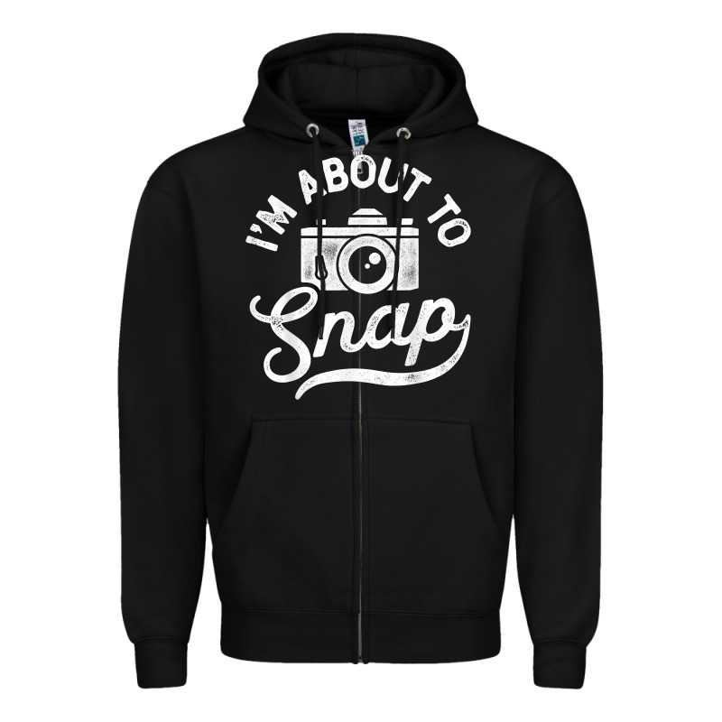 I'm About To Snap Photography Photographer Camera Men Women T Shirt Zipper Hoodie by linhVisuals | Teevron