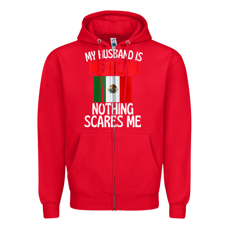 My Husband Is Mexican Nothing Scares Me Funny Husband Zip Hoodie Zipper Hoodie by linhVisuals | Teevron